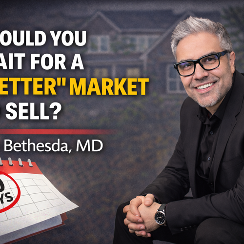 Should You Wait for a “Better” Market to Sell in Bethesda, MD?