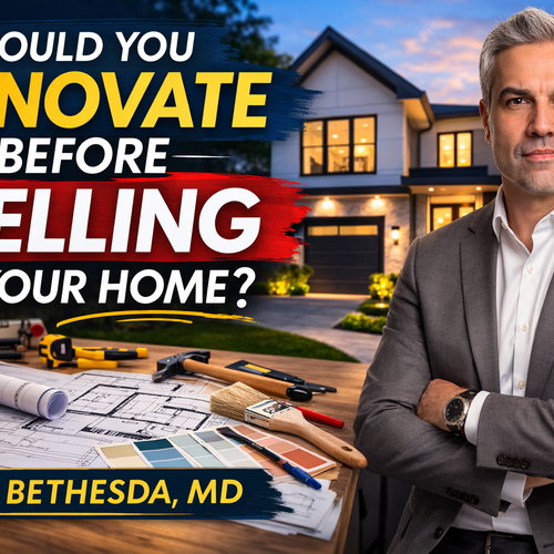 Should You Renovate Before Selling Your Bethesda Home?