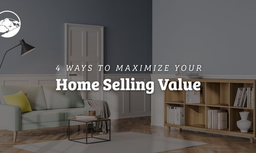 4 Ways To Maximize Your Home Selling Value