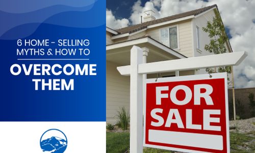 6 Home-Selling Myths & How To Overcome Them