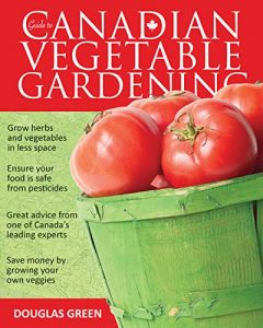 Canadian Vegetable Gardening by Douglas Green