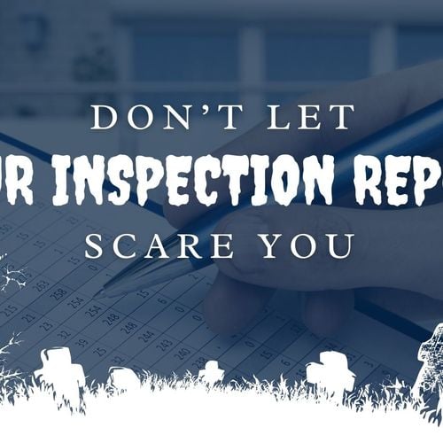 Don't Let Your INSPECTION REPORT Scare You