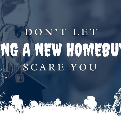 Don’t let BEING A NEW HOMEBUYER scare you