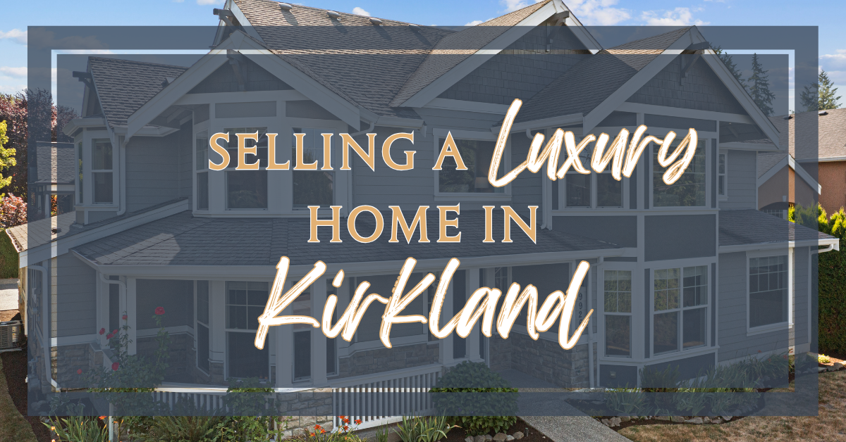 Selling a Luxury Home in Kirkland