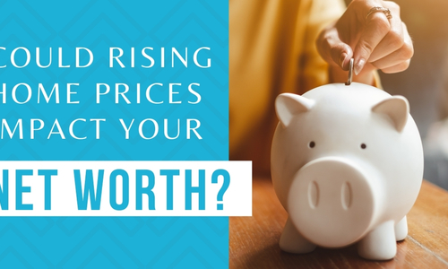 Could Rising Home Prices Impact Your Net Worth?