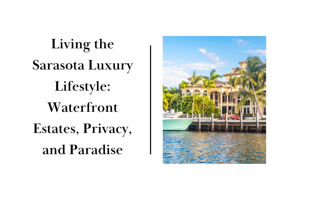 Living the Sarasota Luxury Lifestyle Waterfront Estates, Privacy, and Paradise