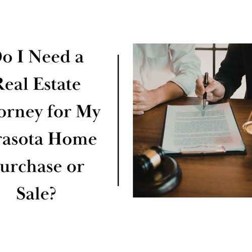 Do I Need a Real Estate Attorney for My Sarasota Home Purchase or Sale?
