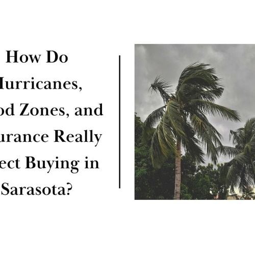 How Do Hurricanes, Flood Zones, and Insurance Really Affect Buying in Sarasota?