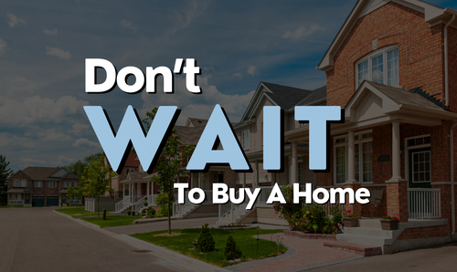 Don't Wait to Buy a Home