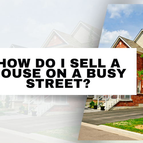 How Do I Sell A House On A Busy Street?