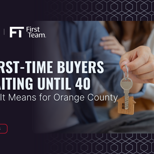 Why First-Time Buyers Are Waiting Until 40—And What It Means for Orange County