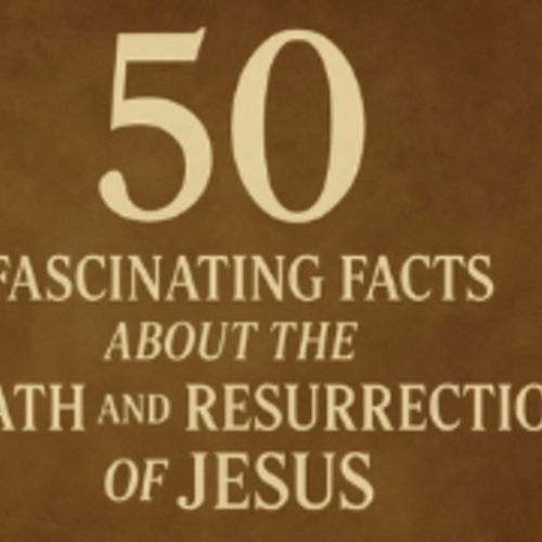 50 Fascinating Facts About the Death and Resurrection of Jesus