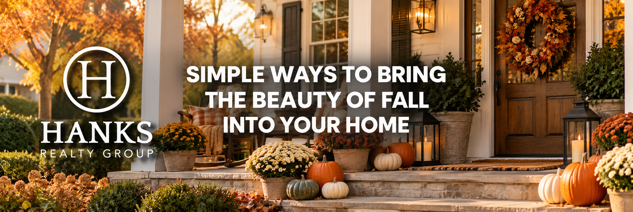 Fall Into Home- Simple Ways to Make Your Home Warm, Welcoming & Beautiful This Season