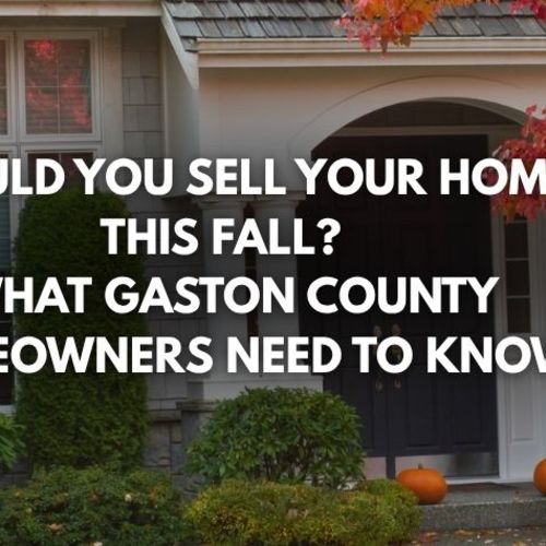 Should You Sell Your Home This Fall? What Gaston County Homeowners Need to Know