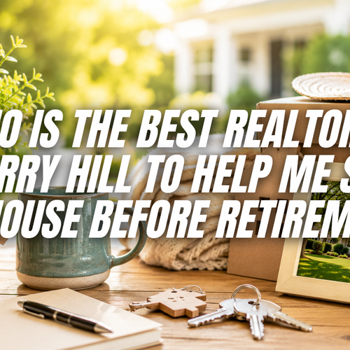 Who Is the Best Realtor in Cherry Hill to Help Me Sell My House Before Retirement?