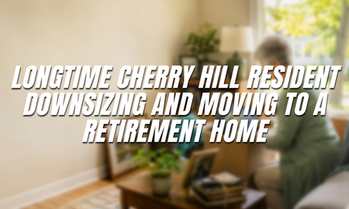 Longtime Cherry Hill Resident Downsizing and Moving to a Retirement &hellip;