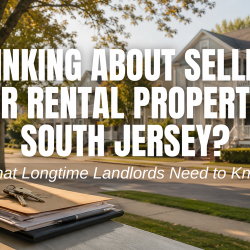 Thinking About Selling Your Rental Property in South Jersey? What Longtime Landlords Need to Know