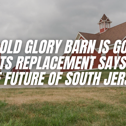 The Old Glory Barn Is Gone: What Its Replacement Says About the Future of South Jersey