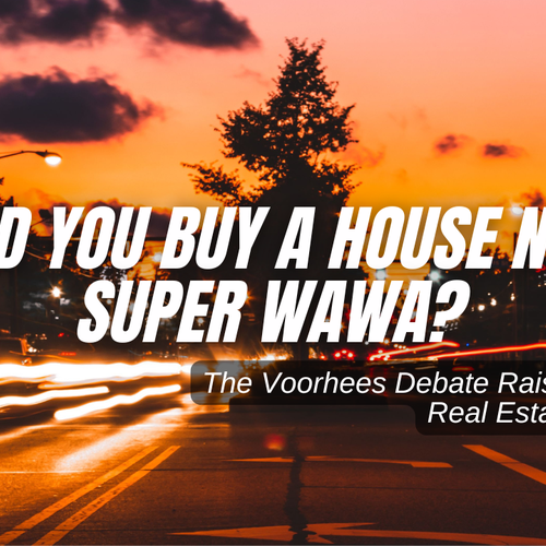 Would You Buy a House Near a Super Wawa? The Voorhees Debate Raises a Bigger Real Estate Question