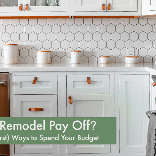 Will Your Remodel Pay Off? Best (& Worst) Ways to Spend Your Budget