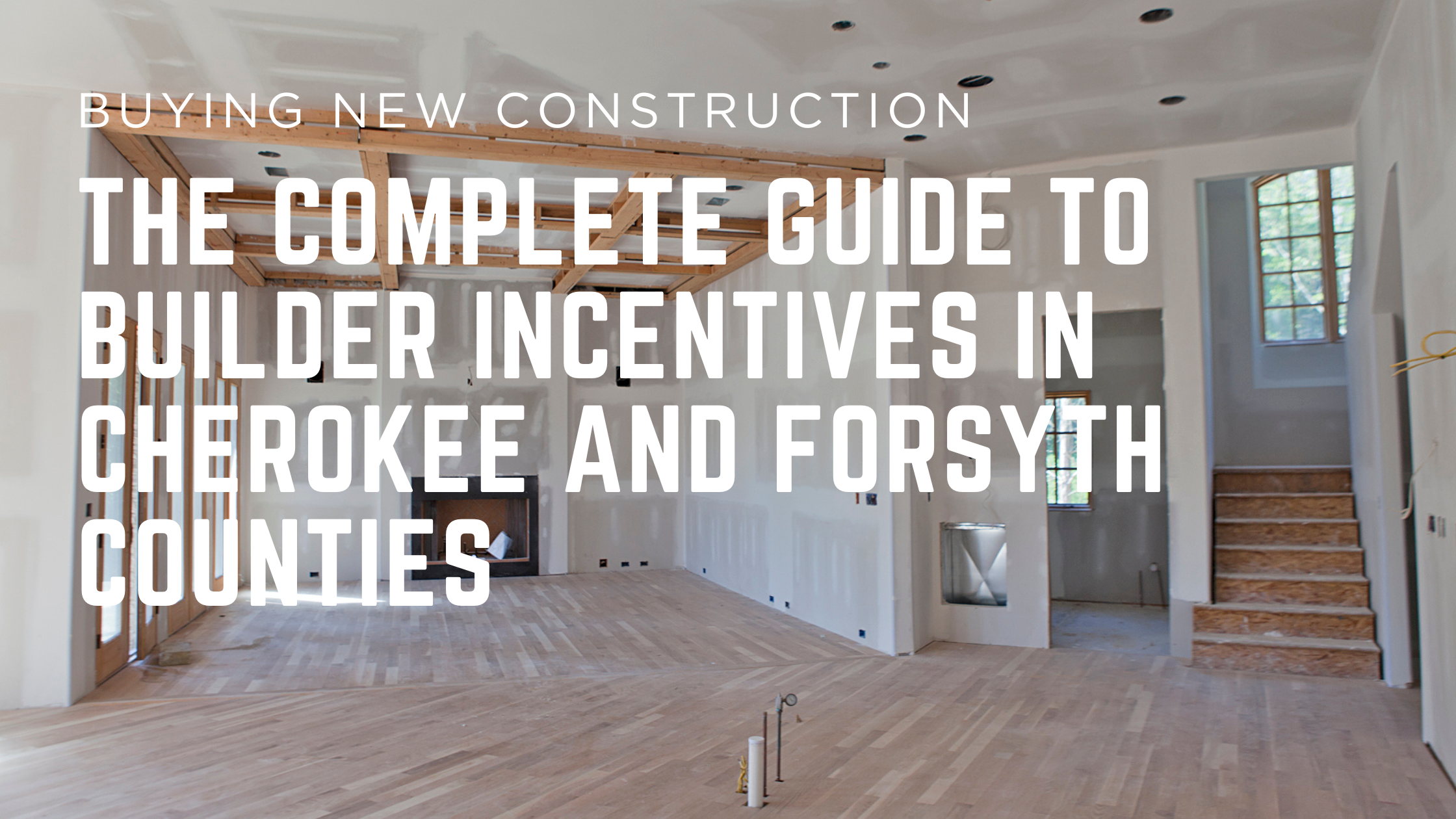 New Construction - The Complete Guide to Builder Incentives in Cherokee and Forsyth Counties