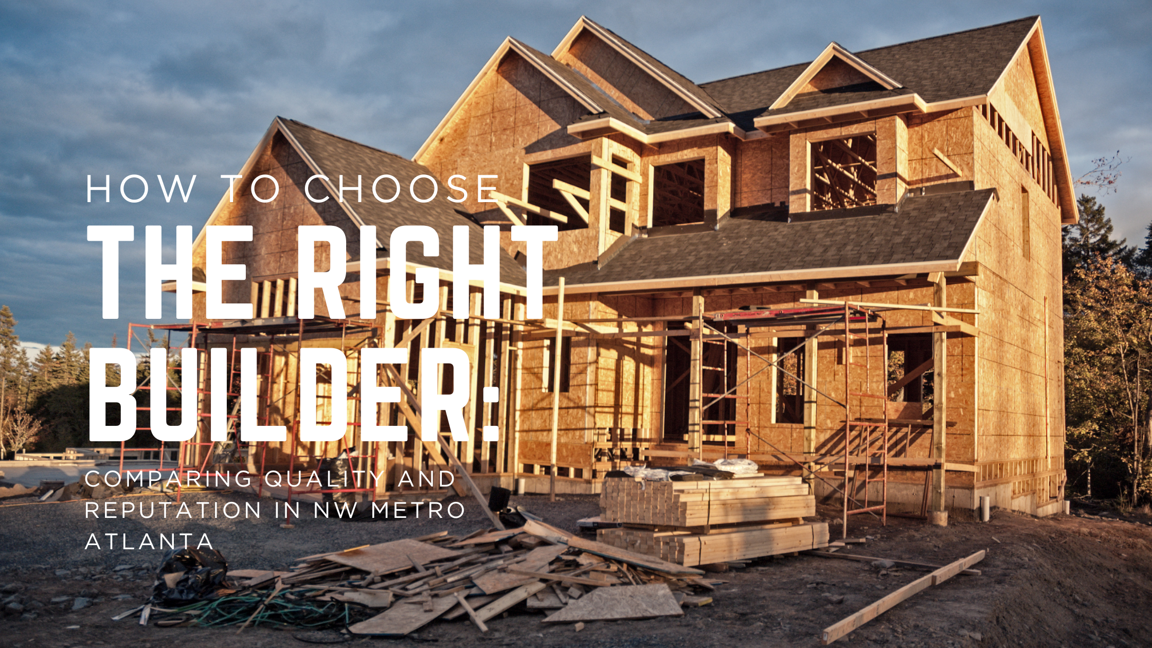 How to Choose the Right Builder: Comparing Quality and Reputation in NW Metro Atlanta