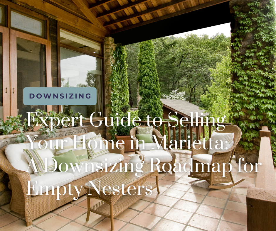 Expert Guide to Selling Your Home in Marietta: A Downsizing Roadmap for Empty Nesters