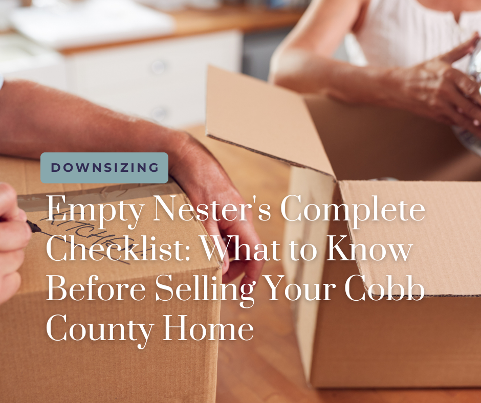 Empty Nester's Complete Checklist - What to Know Before Selling Your Cobb County Home