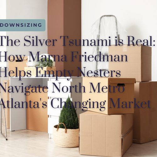 The Silver Tsunami is Real: How I Help Empty Nesters Navigate North Metro Atlanta's Changing Market
