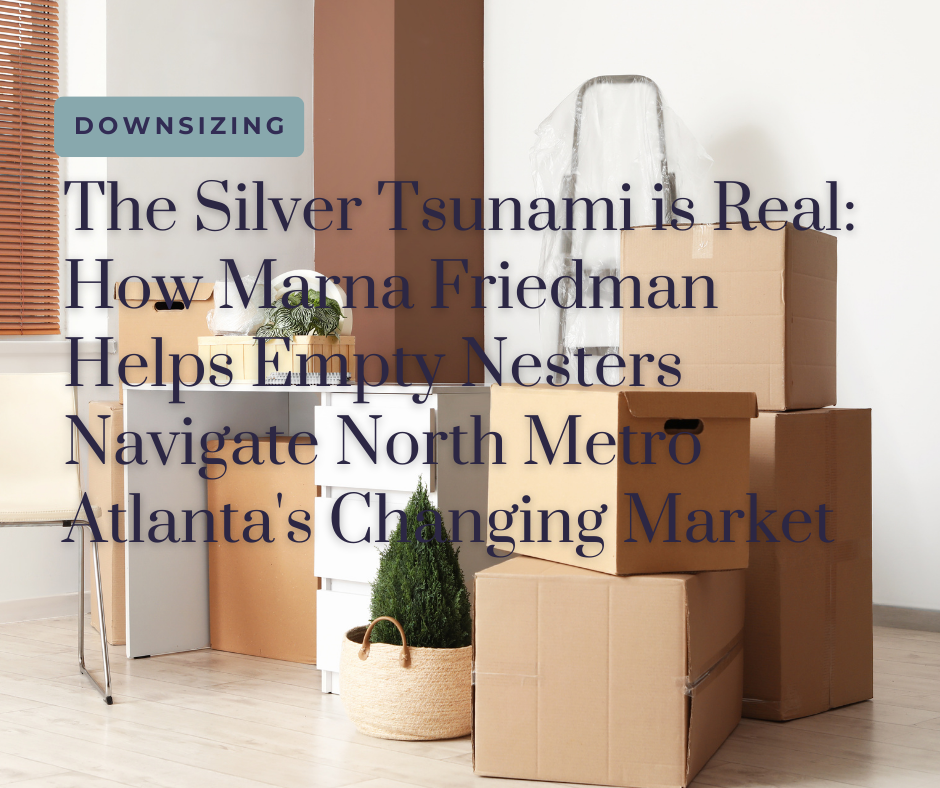 The Silver Tsunami is Real How Marna Friedman Helps Empty Nesters Navigate North Metro Atlanta's Changing Market