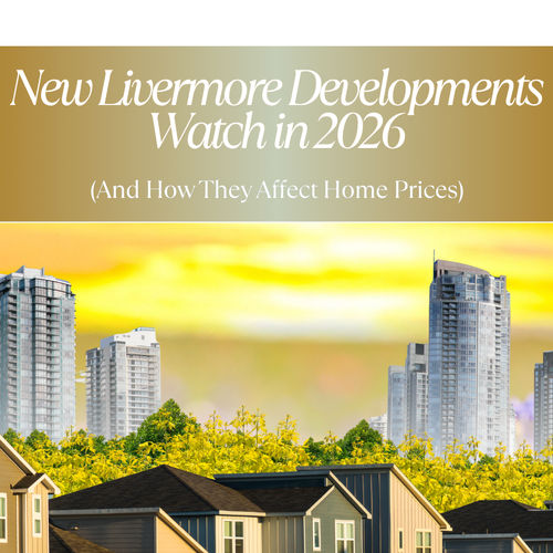 New Livermore Developments to Watch in 2026 (And How They Affect Home Prices)
