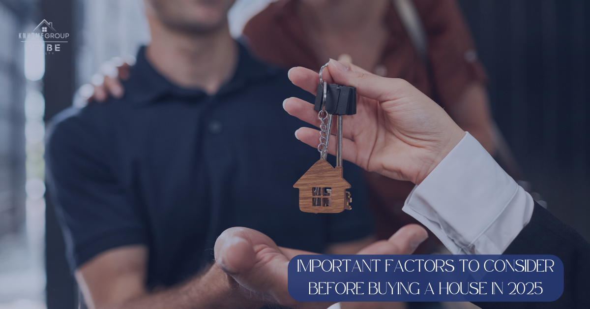 Factors to consider before buying a house in 2025 - KNHomeGroup