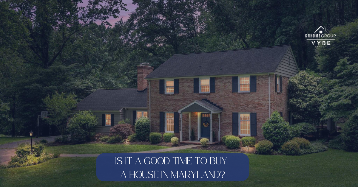 IS IT A GOOD TIME TO BUY A HOUSE IN MARYLAND - KNHomeGroup