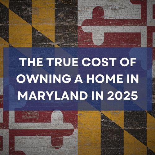 The True Cost of Owning a Home in Maryland in 2025: Taxes, Insurance, and Fees Explained
