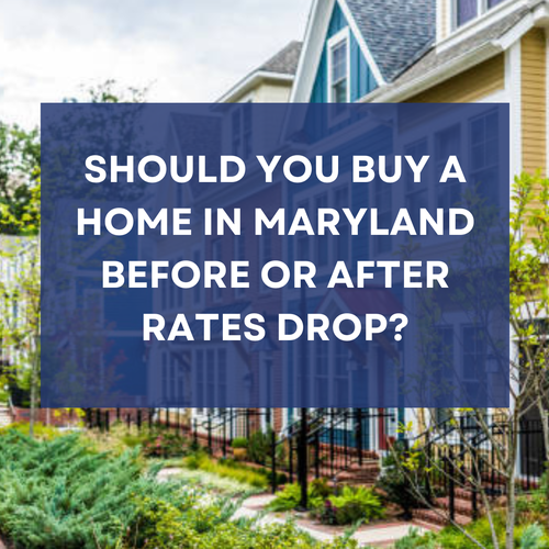 Should You Buy a Home in Maryland Before or After Rates Drop?