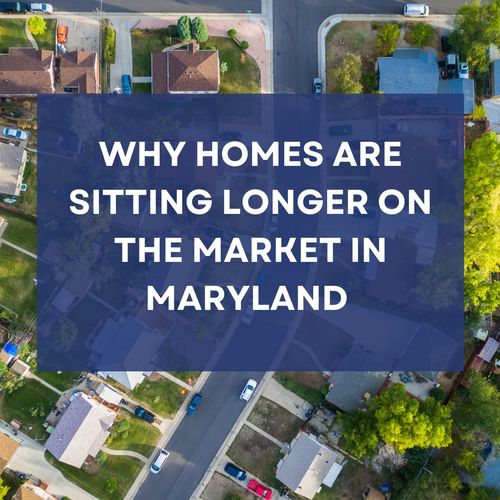 Why Homes Are Sitting Longer on the Market in Maryland — And What That Means for You