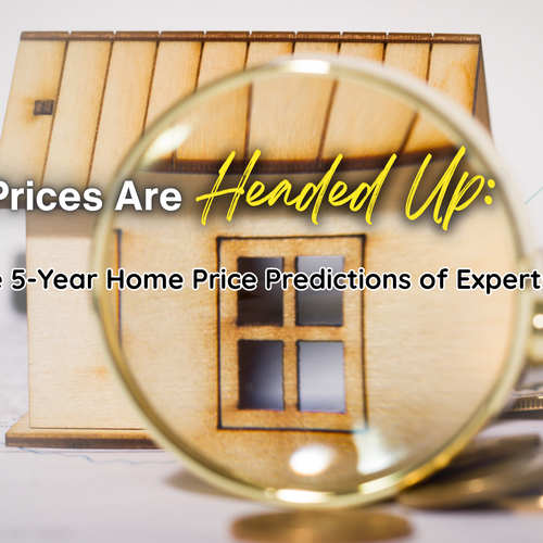 Home Prices Are Headed Up: Here’s The 5-Year Home Price Predictions of Experts