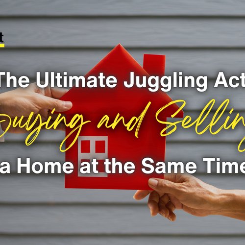 The Ultimate Juggling Act: Buying and Selling a Home at the Same Time