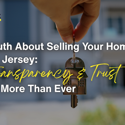 The Truth About Selling Your Home in New Jersey: Why Transparency & Trust Matter More Than Ever