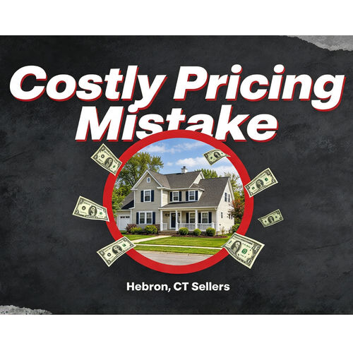 The Biggest Pricing Mistake Hebron, CT Home Sellers Make (And Why It Can Cost Thousands)