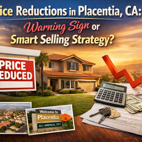 Are Price Reductions in Placentia, CA a Warning Sign or a Smart Selling Strategy?
