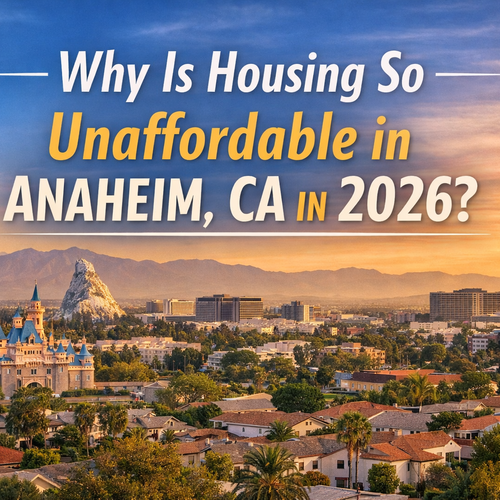 Why Is Housing So Unaffordable in Anaheim, CA in 2026?