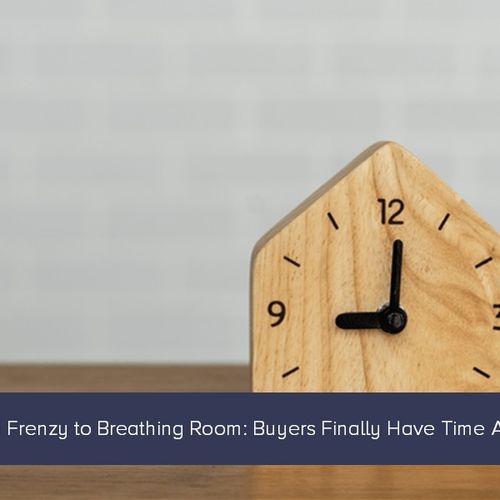 From Frenzy to Breathing Room: Buyers Finally Have Time Again