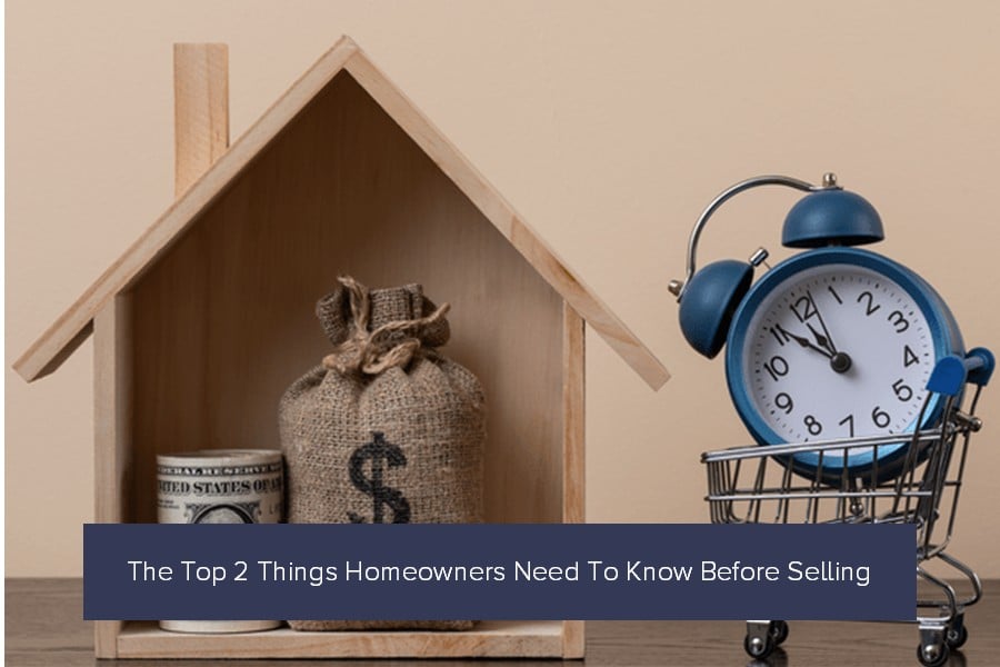 The Top 2 Things Homeowners Need To Know Before Selling
