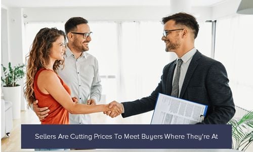 Sellers Are Cutting Prices To Meet Buyers Where They're At