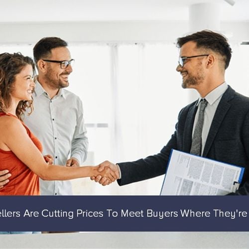 Sellers Are Cutting Prices To Meet Buyers Where They're At