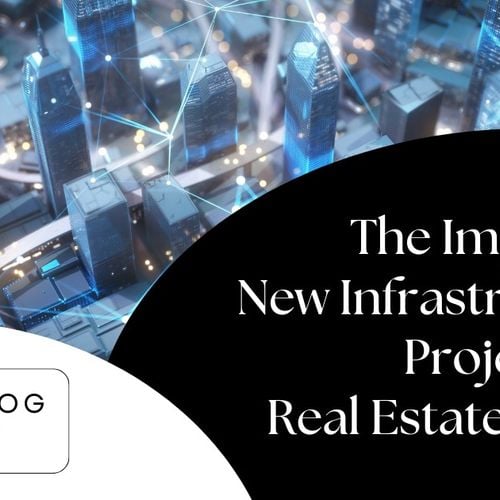 The Impact of New Infrastructure Projects on Real Estate Values