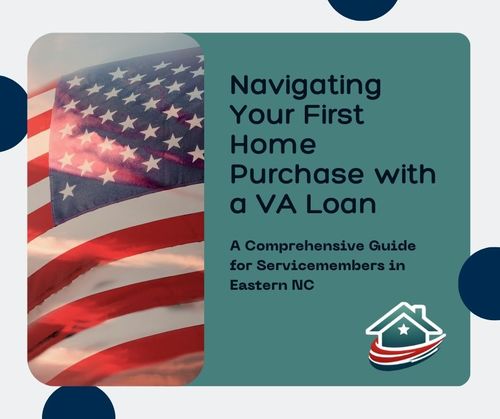 Navigating Your First Home Purchase with a VA Loan: A Comprehensive Guide for Servicemembers in Eastern NC
