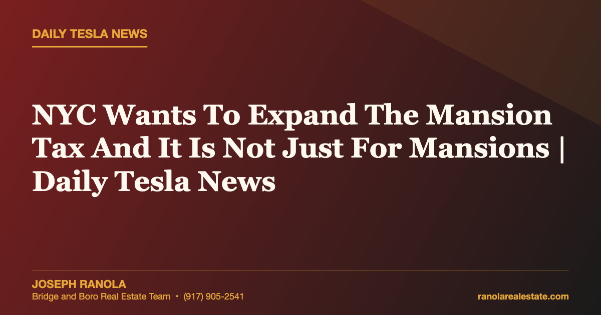 NYC Wants To Expand The Mansion Tax And It Is Not Just For Mansions | Daily Tesla News