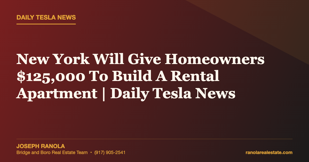 New York Will Give Homeowners $125,000 To Build A Rental Apartment | Daily Tesla News